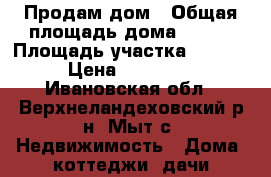 Продам дом › Общая площадь дома ­ 463 › Площадь участка ­ 2 100 › Цена ­ 500 000 - Ивановская обл., Верхнеландеховский р-н, Мыт с. Недвижимость » Дома, коттеджи, дачи продажа   